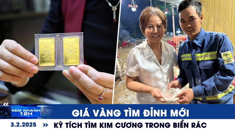 Xem nhanh 12h: Giá vàng tìm đỉnh mới | Kỳ tích tìm kim cương trong biển rác