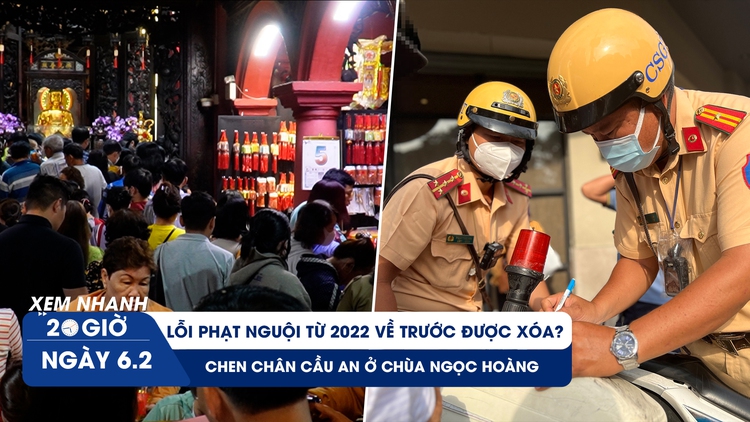 Xem nhanh 20h ngày 6.2: Thực hư lỗi phạt nguội trước 2022 được xóa | Chen chân cầu an ở chùa Ngọc Hoàng