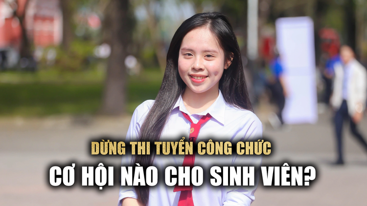 Dừng thi tuyển công chức, làm sao học ra trường được bổ nhiệm cán bộ?