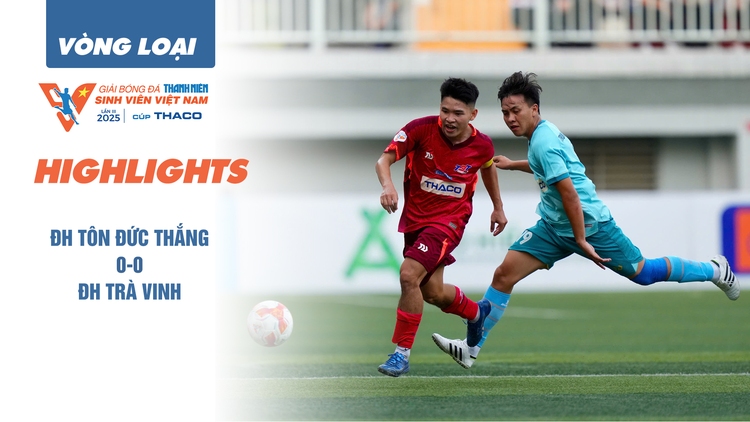 Highlight ĐH Tôn Đức Thắng 0-0 ĐH Trà Vinh | VCK TNSV THACO cup 2025