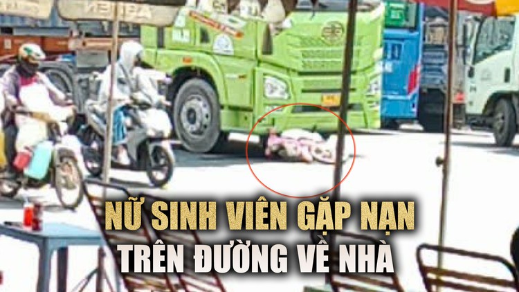 Nữ sinh viên năm nhất gặp thảm kịch khi cách nhà khoảng 1 km
