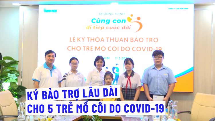 Cùng con đi tiếp cuộc đời: Ký bảo trợ lâu dài cho 5 trẻ mồ côi do Covid-19