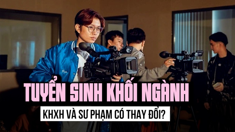 Tuyển sinh khối ngành khoa học xã hội và sư phạm có thay đổi?