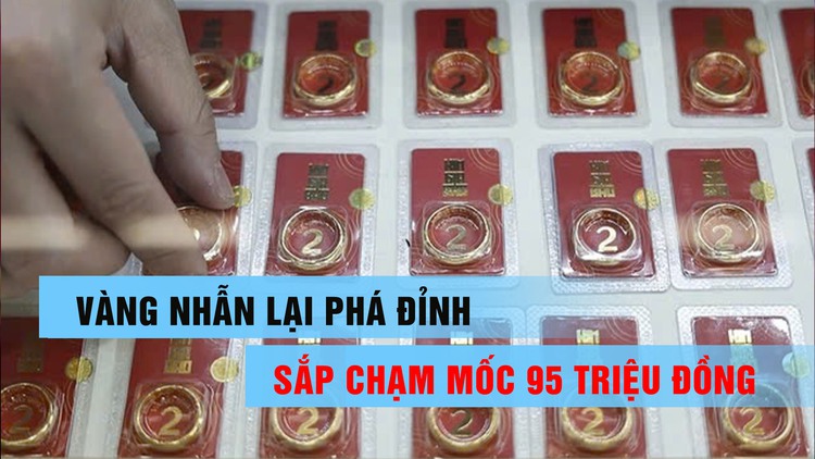 Giá vàng nhẫn liên tục phá đỉnh, sắp chạm mốc 95 triệu đồng/lượng