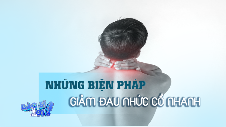 Thực hiện những biện pháp này giúp giảm đau nhức cổ nhanh chóng