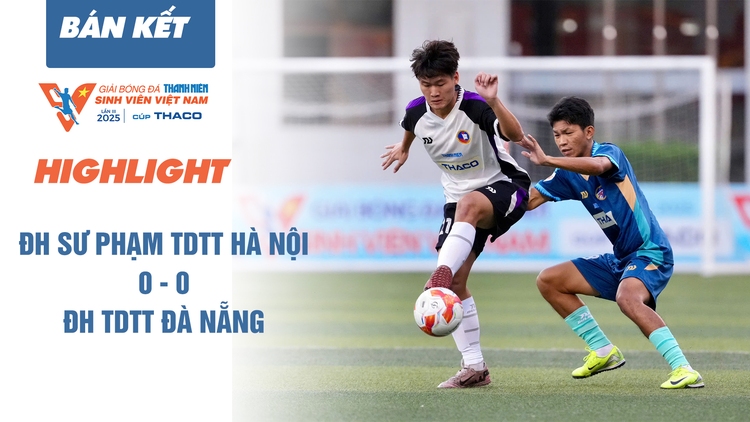 Highlight Trường ĐH Sư phạm TDTT Hà Nội 0-0 Trường ĐH TDTT Đà Nẵng: Luân lưu căng như dây đàn