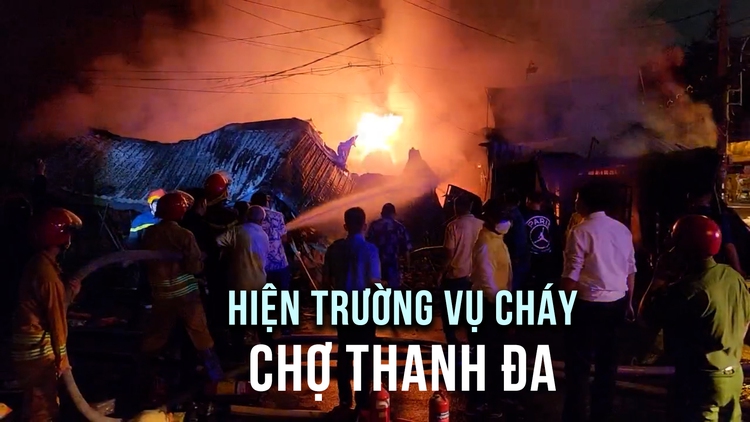 Hiện trường vụ cháy lớn ở Chợ Thanh Đa