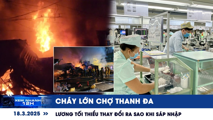 Xem nhanh 12h: Cháy lớn Chợ Thanh Đa | Lương tối thiểu thay đổi ra sao khi sáp nhập