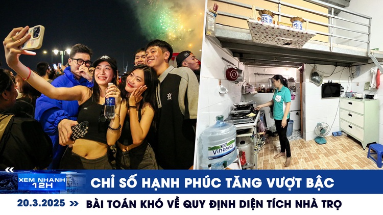 Xem nhanh 12h: Chỉ số hạnh phúc tăng vượt bậc | Bài toán khó về quy định diện tích nhà trọ