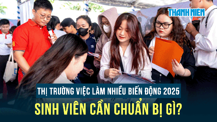 Thị trường việc làm nhiều biến động 2025: Sinh viên cần chuẩn bị gì?