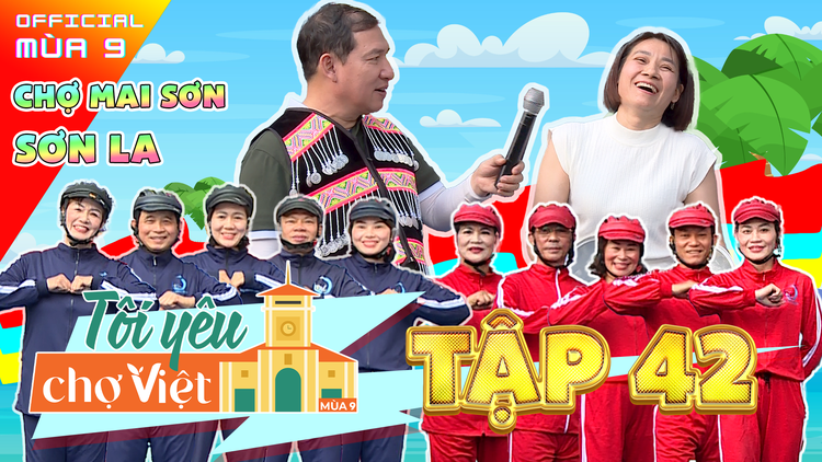 Tôi yêu chợ Việt tập 42: Chợ Mai Sơn - Quang Thắng bất ngờ diện đồ H’Mông làm 'trai bản'
