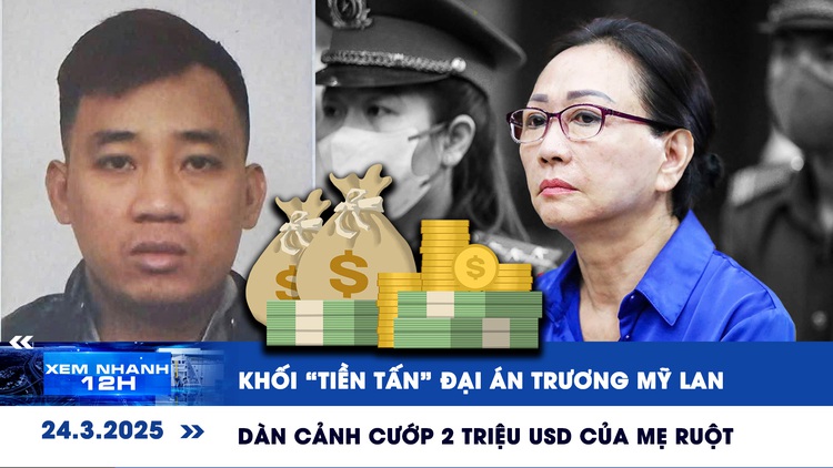 Xem nhanh 12h: Khối 'tiền tấn' trong đại án Trương Mỹ Lan | Dàn cảnh cướp 2 triệu USD của mẹ ruột