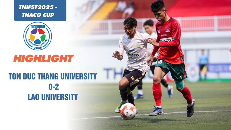 Highlight ĐH Tôn Đức Thắng 0-2 ĐH Lào | TNIFST2025 - THACO Cup