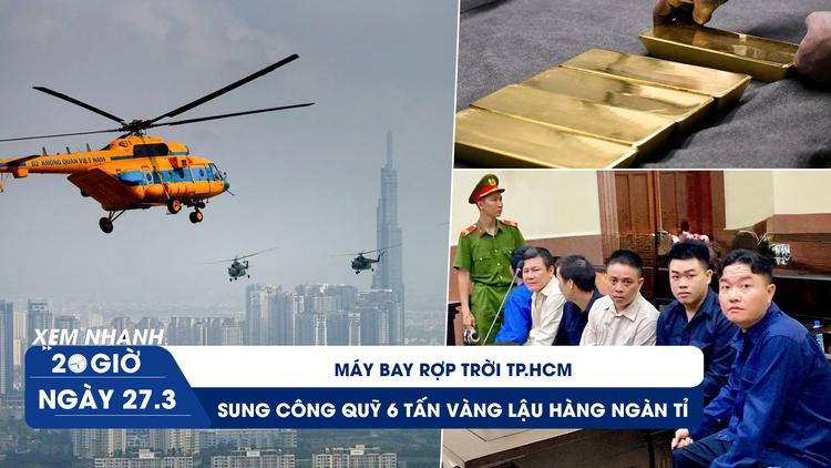 Xem nhanh 20h ngày 27.3: Máy bay rợp trời TP.HCM l Sung công quỹ 6 tấn vàng lậu trị giá hàng ngàn tỉ