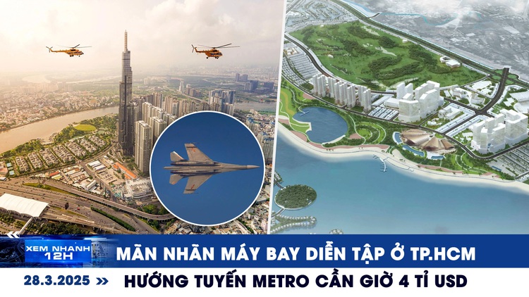 Xem nhanh 12h: Mãn nhãn máy bay diễn tập ở TP.HCM | Hướng tuyến metro Cần Giờ 4 tỉ USD
