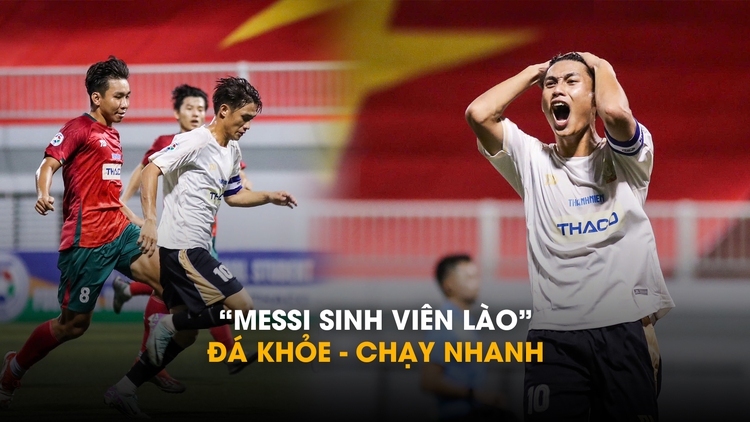 HLV Trường ĐH Lào: Chúng tôi có 'Messi sinh viên Lào', đá khỏe và chạy rất nhanh