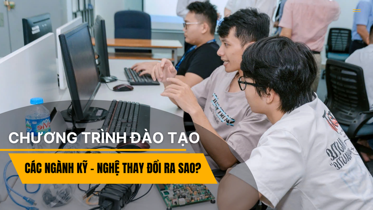 Chương trình đào tạo các ngành kỹ thuật - công nghệ thay đổi ra sao khi công nghệ phát triển?