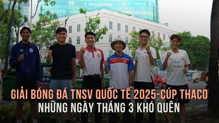 Giải bóng đá Thanh Niên sinh viên quốc tế 2025-cúp THACO: Những ngày tháng 3 khó quên
