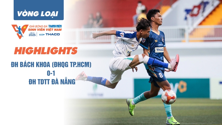 Highlight ĐH Bách Khoa ĐH Quốc gia TP.HCM 0-1 ĐH TDTT Đà Nẵng | VCK TNSV THACO cup 2025