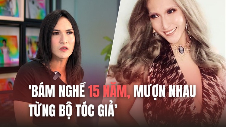 Tâm sự của nữ drag queen đời đầu: 'Bám nghề 15 năm, mượn nhau từng bộ tóc giả’