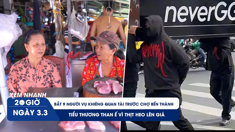 Xem nhanh 20h ngày 3.3: Bắt 9 người vụ khiêng quan tài trước chợ Bến Thành | Tiểu thương than ế vì thịt heo lên giá