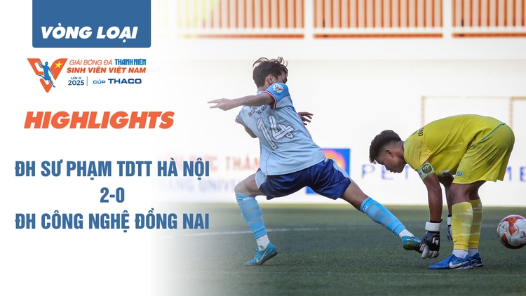 Highlight ĐH Sư phạm TDTT Hà Nội 2-0 ĐH Công nghệ Đồng Nai | TNSV THACO cup 2025