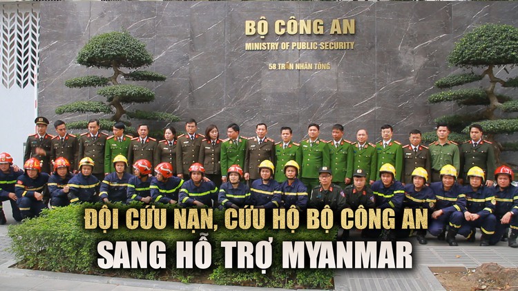 Đội cứu nạn, cứu hộ Bộ Công an lên đường thực hiện nhiệm vụ tại Myanmar