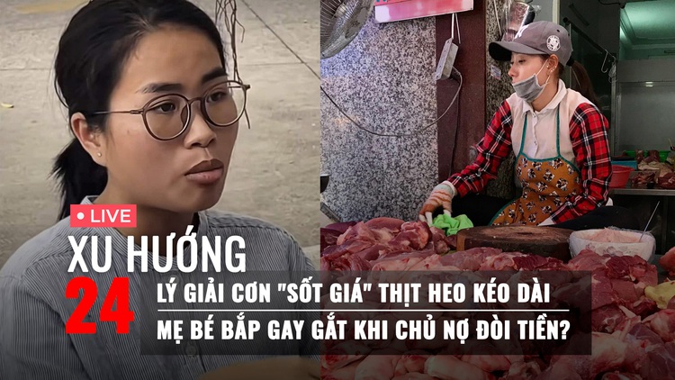 Xu Hướng 24: Lý giải cơn 'sốt giá' thịt heo kéo dài | Mẹ bé Bắp gay gắt khi chủ nợ đòi tiền?