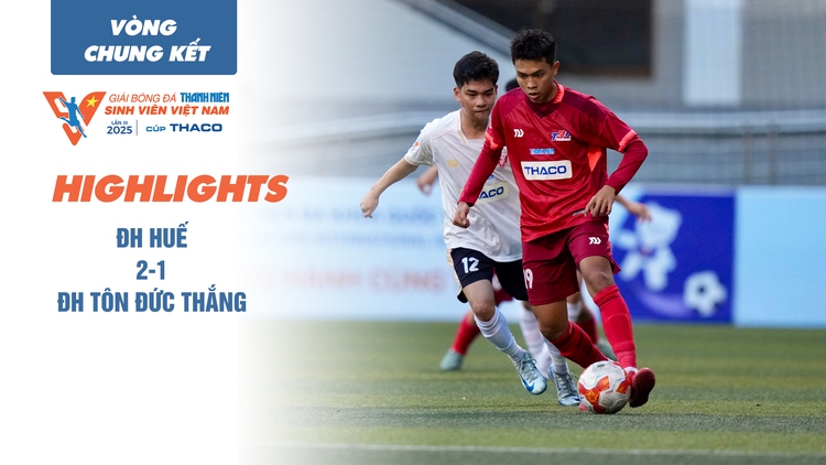 Highlight ĐH Huế 2-1 ĐH Tôn Đức Thắng | TNSV THACO cup 2025