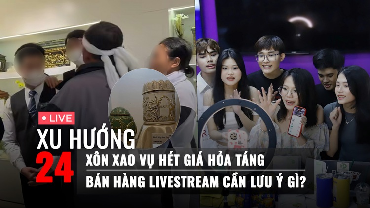 Xu Hướng 24: Làm rõ việc hét giá dịch vụ hỏa táng | Chuyên gia lên tiếng về bán hàng livestream