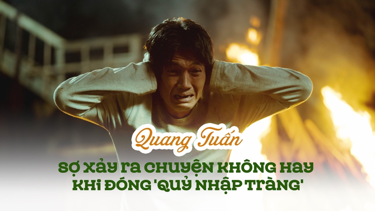 Quang Tuấn: Tôi sợ mình xảy ra chuyện không hay khi đóng 'Quỷ nhập tràng'