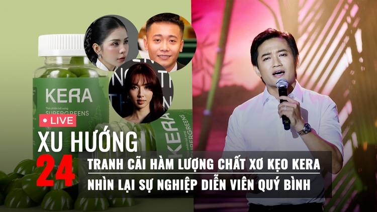 Xu Hướng 24: Tranh cãi hàm lượng chất xơ kẹo Kera | Nhìn lại sự nghiệp diễn viên Quý Bình