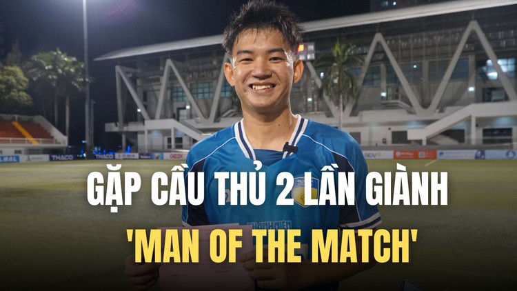 Gặp cầu thủ 2 lần giành 'Man of the match': ‘Vì em luôn tin vào bản thân’