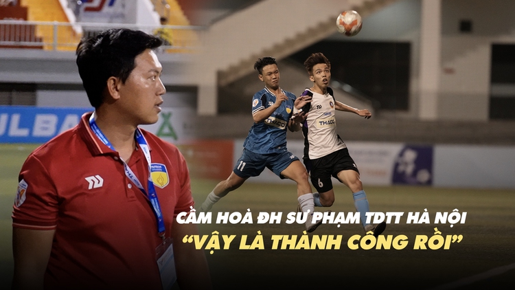 Cầm hòa ĐH Sư phạm TDTT Hà Nội, đại diện TP.HCM thở phào 'vậy là thành công rồi!'