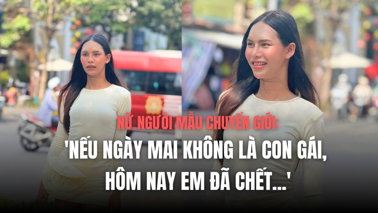 Nữ người mẫu chuyển giới: 'Nếu ngày mai không là con gái, hôm nay em đã chết'