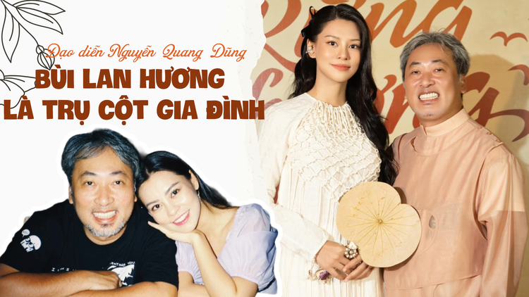 Đạo diễn Nguyễn Quang Dũng: Bùi Lan Hương là trụ cột gia đình