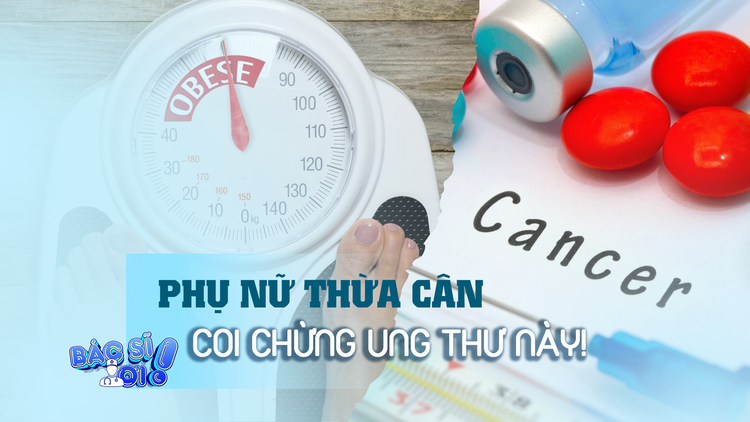 Phụ nữ thừa cân coi chừng mắc 2 loại ung thư này