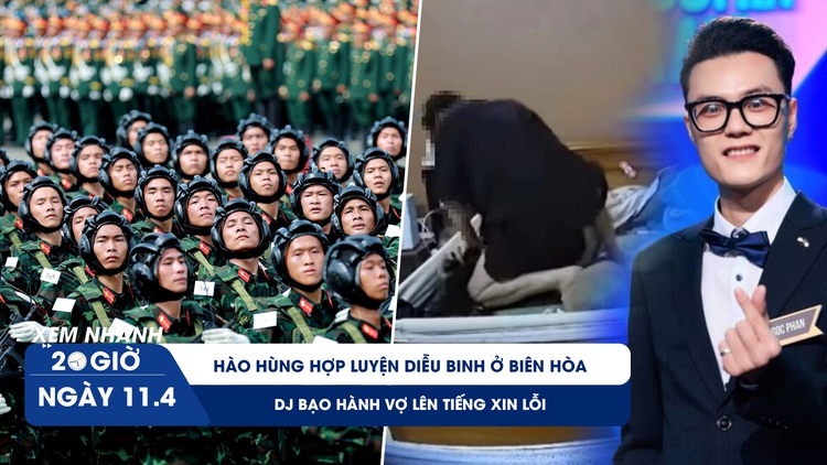 Xem nhanh 20h ngày 11.4: Hào hùng hợp luyện diễu binh ở Biên Hòa | DJ bạo hành vợ lên tiếng xin lỗi