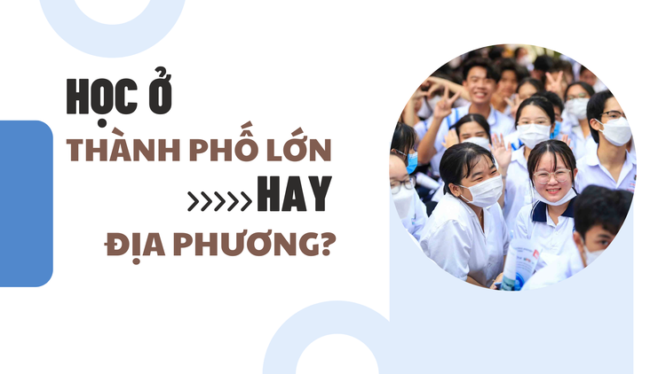 Chọn ngành học cho tương lai: Học ở thành phố lớn hay địa phương?