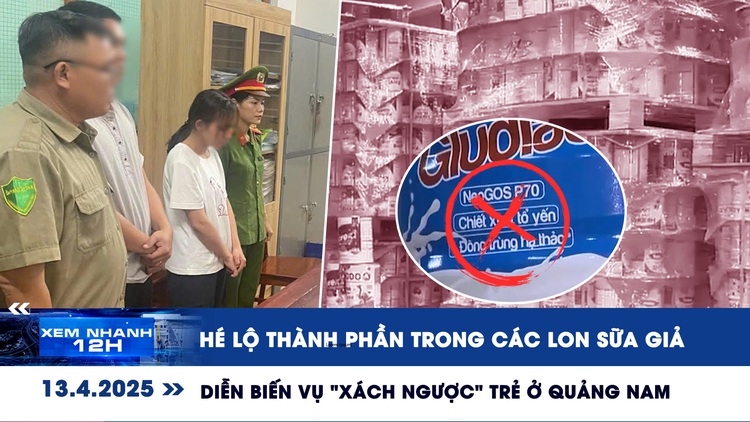 Xem nhanh 12h: Thành phần thực tế trong các lon sữa giả | Diễn biến vụ 'xách ngược' trẻ ở Quảng Nam