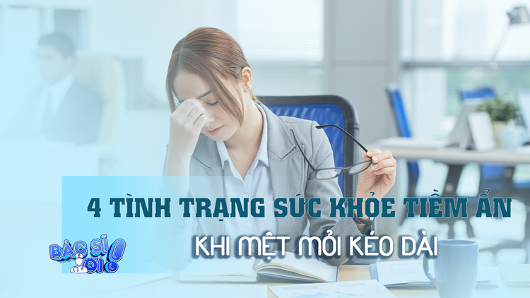Mệt mỏi kéo dài cảnh báo 4 tình trạng sức khỏe tiềm ẩn