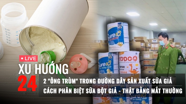 Xu Hướng 24: Thêm chi tiết rúng động về đường dây sữa giả; Bác sĩ chỉ cách nhận biết sữa bột giả