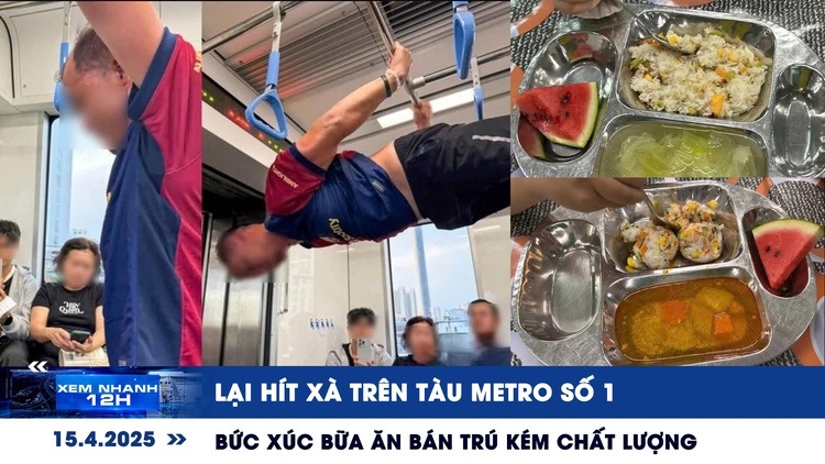 Xem nhanh 12h: Lại hít xà trên tàu Metro số 1 | Bức xúc bữa ăn bán trú kém chất lượng