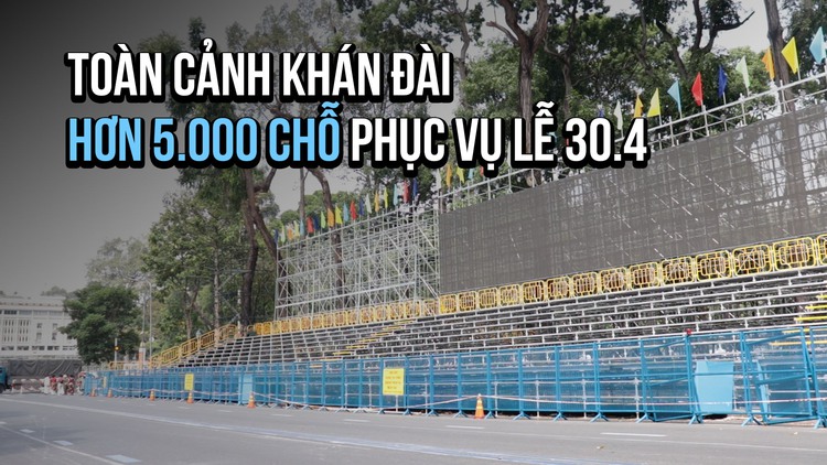Cận cảnh khán đài hơn 5.000 chỗ phục vụ lễ 30.4: Gấp rút hoàn thiện