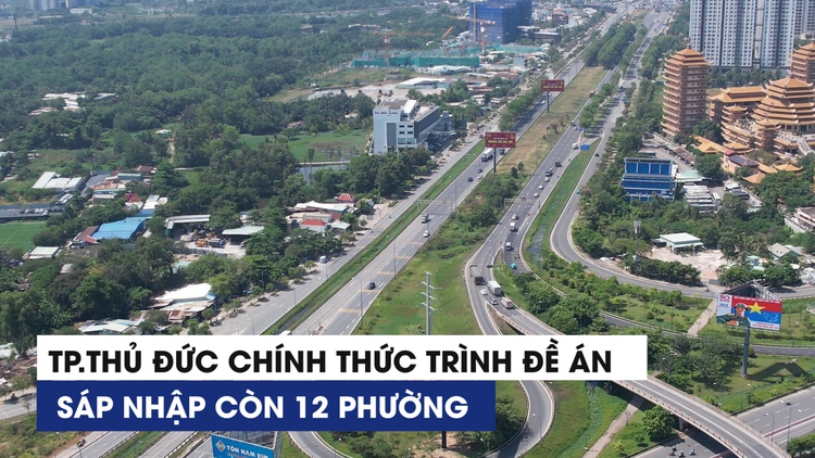 TP.Thủ Đức chính thức trình đề án sáp nhập còn 12 phường