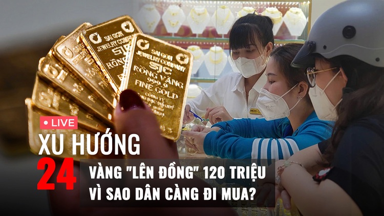 Xu Hướng 24: Tâm lý 'vàng càng lên cao, dân càng đi mua' - Chuyên gia lý giải sao?