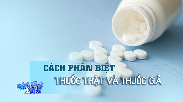 Làm thế nào để phân biệt giữa thuốc thật và thuốc giả?