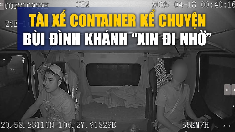 Thái độ lạ của Bùi Đình Khánh trên xe container khi trốn truy nã, nói gì với tài xế cho đi nhờ?