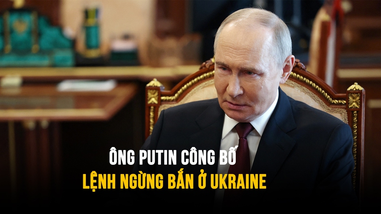 Tổng thống Putin bất ngờ chỉ thị ngừng bắn ở Ukraine