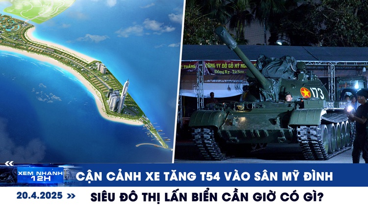 Xem nhanh 12h: Cận cảnh xe tăng T54 vào sân Mỹ Đình | Siêu đô thị lấn biển Cần Giờ có gì?